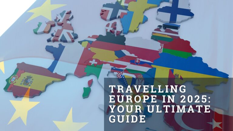 Travelling Europe in 2025: Your Ultimate Guide